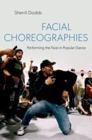 Facial Choreographies: Performing the Face in Popular Dance 019762037X Book Cover