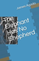 The Elephant Has No Shepherd: Poems By James Agada B08B35XJHB Book Cover