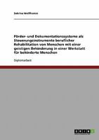 Förder- und Dokumentationssysteme als Steuerungsinstrumente beruflicher Rehabilitation von Menschen mit einer geistigen Behinderung in einer Werkstatt für behinderte Menschen 3638922936 Book Cover