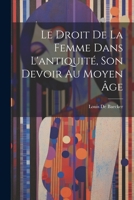 Le Droit De La Femme Dans L'antiquité, Son Devoir Au Moyen Âge 1021644617 Book Cover