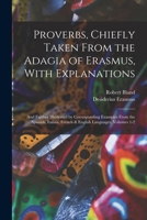 Proverbs, chiefly taken from the Adagia of Erasmus, with explanations; and further illustrated by corresponding examples from the Spanish, Italian, French & English languages 1015657478 Book Cover