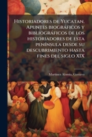 Historiadores de Yucatan. Apuntes biográficos y bibliográficos de los historiadores de esta península desde su descubrimiento hasta fines del siglo XIX 117855631X Book Cover