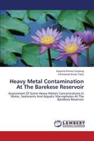 Heavy Metal Contamination At The Barekese Reservoir: Assessment Of Some Heavy Metals Concentrations In Water, Sediments And Aquatic Macrophytes At The Barekese Reservoir 3659425729 Book Cover