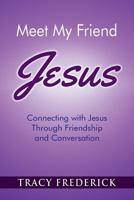 Meet My Friend Jesus: Connecting with Jesus Through Friendship and Conversation 1946629448 Book Cover