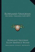 Rowland Vaughan: His Books, Published 1610; Republished and Prefaced by Ellen Beatrice Wood, 1897 1015136400 Book Cover