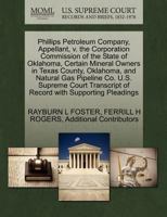 Phillips Petroleum Company, Appellant, v. the Corporation Commission of the State of Oklahoma, Certain Mineral Owners in Texas County, Oklahoma, and ... of Record with Supporting Pleadings 127042923X Book Cover