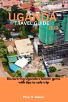 UGANDA TRAVEL GUIDE 2023: Discovering Rwanda's hidden gems with tips to safe trip B0C6BXJ4DK Book Cover