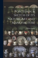 Porcelain, a Sketch of its Nature, art and Manufacture 1021408476 Book Cover