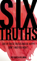 Six Truths: Live by These Truths and Be Happy. Don't, and You Won't. 1644281929 Book Cover