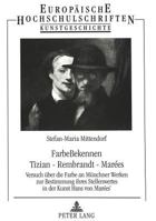 Farbebekennen- Tizian - Rembrandt - Marées: Versuch Ueber Die Farbe an Muenchner Werken Zur Bestimmung Ihres Stellenwertes in Der Kunst Hans Von Marée 3631316275 Book Cover