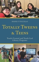 Totally Tweens and Teens: Youth-Created and Youth-Led Library Programs 1538130467 Book Cover