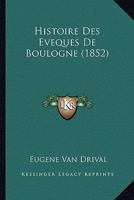 Histoire Des Eveques De Boulogne (1852) 1166759806 Book Cover