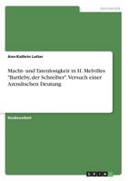 Macht- und Tatenlosigkeit in H. Melvilles Bartleby, der Schreiber. Versuch einer Arendtschen Deutung 3668730334 Book Cover