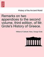 Remarks on Two Appendices to the Second Volume, Third Edition, of Mr. Grote's History of Greece 1241691924 Book Cover