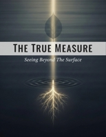 The True Measure: Seeing Beyond The Surface B0HGBZ81YZ Book Cover