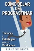 Cómo Dejar de Procrastinar: Técnicas y Estrategias para Ser Productivo B098GL4241 Book Cover
