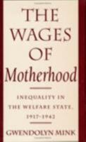 The Wages of Motherhood: Inequality in the Welfare State, 1917-1942 0801495342 Book Cover