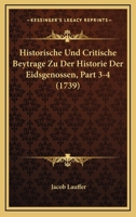 Historische Und Critische Beytrage Zu Der Historie Der Eidsgenossen, Part 3-4 (1739) 1166200973 Book Cover