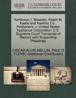 Tomlinson I. Moseley, Ralph M. Keele and Keelmo Co., Petitioners, v. United States Appliance Corporation U.S. Supreme Court Transcript of Record with Supporting Pleadings 1270346733 Book Cover