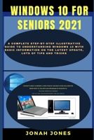 WINDOWS 10 FOR SENIORS 2021: A Complete Step-By-Step Illustrative Guide To Understanding Windows 10 With Basic Information On The Latest Update, Lots of Tips And Tricks B08ZBRS1XW Book Cover