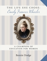 The Life She Chose: Emily Frances Wheeler: A Champion of Education for Women B0GZYJR4LQ Book Cover