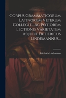 Corpus Grammaticorum Latinorum Veterum Collegit... Ac Potiorem Lectionis Varietatem Adjecit Fridericus Lindemannus... (Latin Edition) 1022406922 Book Cover