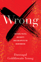 Wrong: How Media, Politics, and Identity Drive Our Appetite for Misinformation 1421447754 Book Cover