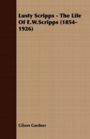 Lusty Scripps: The Life E.W. Scripps (1854-1926) 1406732265 Book Cover