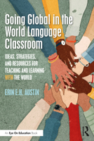 Going Global in the World Language Classroom: Ideas, Strategies, and Resources for Teaching and Learning with the World 1032467215 Book Cover