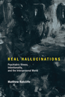 Real Hallucinations: Psychiatric Illness, Intentionality, and the Interpersonal World 0262036711 Book Cover