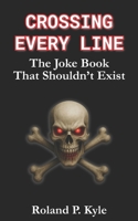 Crossing Every Line: The Joke Book That Shouldn't Exist B0FR36TXJ7 Book Cover
