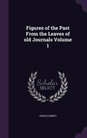 Figures of the Past from the Leaves of Old Journals Volume 1 1359509208 Book Cover
