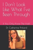 I Don't Look Like What I've Been Through: If You Only Knew The Half! B089TRYG62 Book Cover