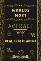 Worlds Most Average Real Estate Agent: Perfect Gag Gift For An Average Real Estate Agent Who Deserves This Award! | Blank Lined Notebook Journal | 120 ... Format | Office | Birthday | Christmas | Xmas 1677267755 Book Cover