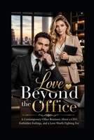LOVE BEYOND THE OFFICE: A Contemporary Office Romance About a CEO, Forbidden Feelings, and a Love Worth Fighting For B0HB4XLFGM Book Cover