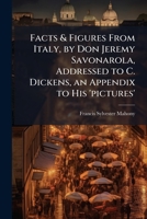 Facts & Figures From Italy, by Don Jeremy Savonarola, Addressed to C. Dickens, an Appendix to His 'pictures' 1023908263 Book Cover