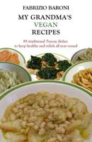 My Grandma's Vegan Recipes (Full Color Book): 85 Traditional Tuscan Dishes to Keep Healthy and Relish All Year Round 1537658964 Book Cover
