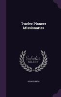 Twelve Pioneer Missionaries 1358585512 Book Cover