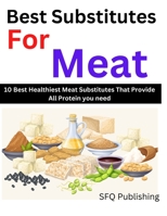 Best Substitutes For Meat: 10 Best Healthiest Meat Substitutes That Provide All Protein You Need B0BJYPSJVP Book Cover