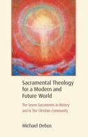 Sacramental Theology for a Modern and Future World: The Seven Sacraments in History and in the Christian Community null Book Cover
