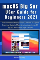 macOS Big Sur User Guide for Beginners 2021: The Complete Step-by-Step Dummies to Expert Practical Guide to Maximize the Use of macOS Big Sur with Latest Tips & Tricks B08SGYGV3L Book Cover
