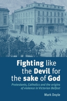 Fighting Like the Devil for the Sake of God: Protestants, Catholics and the Origins of Violence 0719079527 Book Cover