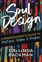 Soul Design: A Regressionist's Guide to Past Lives, Origin, and Purpose 0738779202 Book Cover