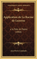 Application De La Racine De Luzerne: A La Pate De Papier (1866) 1168013054 Book Cover