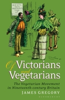 Of Victorians and Vegetarians: The Vegetarian Movement in Nineteenth-Century Britain (International Library of Historical Studies) 1350173827 Book Cover