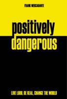 Positively Dangerous: Live Loud, Be Real, Change the World 0884897907 Book Cover