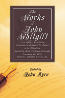 The Works of John Whitgift: (The Third Portion) Containing the Defense of the Answer to the Admonition. Against the Reply of Thomas Cartwright: Tractates XI-XXIII Sermons, Selected Letters, &c. 1606084321 Book Cover