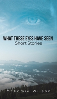 What These Eyes Have Seen 1647507308 Book Cover