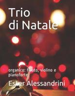 Trio di Natale: organico: flauto, violino e pianoforte 1729483224 Book Cover