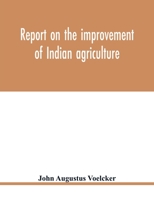 Report on the improvement of Indian agriculture 1346606366 Book Cover